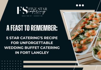 A Feast to Remember: 5 Star Catering’s Recipe for Unforgettable Wedding Buffet Catering in Fort Langley blog image