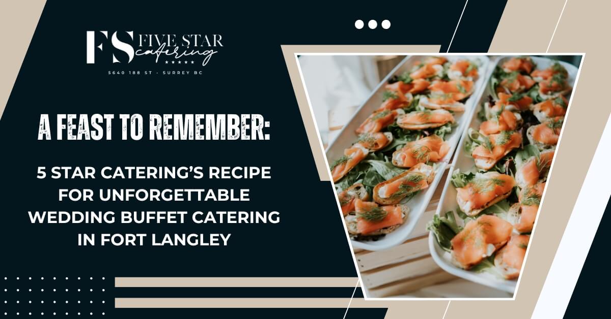 A Feast to Remember: 5 Star Catering’s Recipe for Unforgettable Wedding Buffet Catering in Fort Langley
 blog featured image
