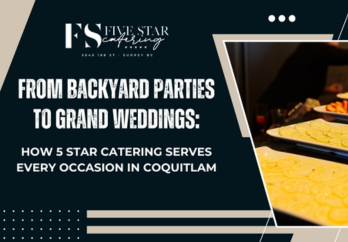 From Backyard Parties to Grand Weddings: How 5 Star Catering Serves Every Occasion in Coquitlam blog image